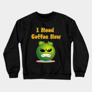 I need Coffee now Crewneck Sweatshirt